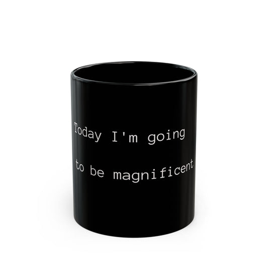 Motivational Black Coffee Mug - "Today I'm Going to Be Magnificent" - 11oz & 15oz
